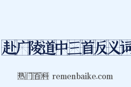 赴广陵道中三首反义词是什么意思的图片